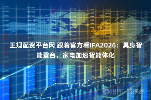 正规配资平台网 跟着官方看IFA2026：具身智能登台，家电加速智能体化