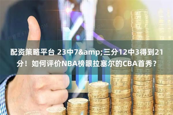 配资策略平台 23中7&三分12中3得到21分！如何评价NBA榜眼拉塞尔的CBA首秀？